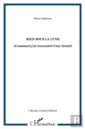 Rien Sous La Lune ; Comment J'Ai Rencontré Cary Grant