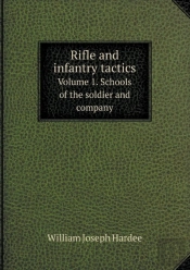 Rifle And Infantry Tactics Volume 1. Schools Of The Soldier And Company
