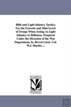 Bertrand.pt - Rifle And Light Infantry Tactics; For The Exercise And Man Uvres Of Troops When Acting As Light Infantry Or Riflemen. Prepared Under The Direction Of The War Department, By Brevet Lieut.-Col. W.J. Har