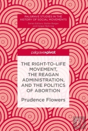 Right-To-Life Movement, The Reagan Administration, And The Politics Of Abortion