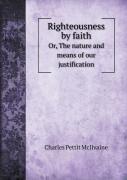 Righteousness By Faith Or, The Nature And Means Of Our Justification