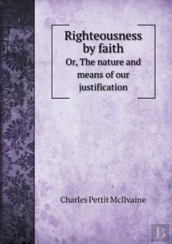 Bertrand.pt - Righteousness By Faith Or, The Nature And Means Of Our Justification