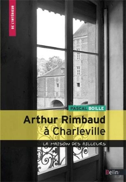 Bertrand.pt - Rimbaud À Charleville ; La Maison Des Ailleurs