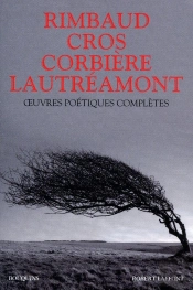 Rimbaud, Cros, Corbière, Lautréamont ; Oeuvres Poétiques Complètes (Édition 2010)
