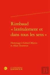 Rimbaud « Littéralement Et Dans Tous Les Sens » : Hommage À Gérard Martin Et Alain Tourneux