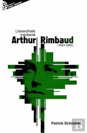 Rimbaud Ou L'Anarchiste Inachevé (1854-1891)