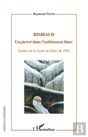 Rimbaud, Un Pierrot Dans L'Embêtement Blanc ; Lecture De La Lettre De Gênes De 1878
