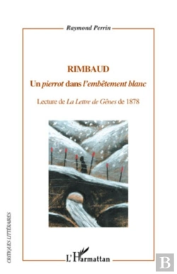 Bertrand.pt - Rimbaud, Un Pierrot Dans L'Embêtement Blanc ; Lecture De La Lettre De Gênes De 1878
