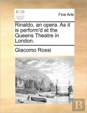 Rinaldo, An Opera. As It Is Perform'D At The Queens Theatre In London.