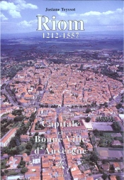 Riom 1212-1557 Capitale Et Bonne Ville D'Auvergne