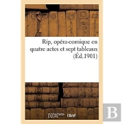 Rip, Opera-Comique En Quatre Actes Et Sept Tableaux