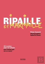 Ripaille Et Marmaille : 42 Recettes Pour Les Enfants (Ou L'Enfant Qui Est En Vous)