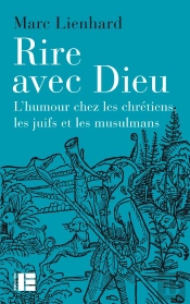 Rire Avec Dieu - L'Humour Chez Les Chretiens, Les Juifs Et Les Musulmans