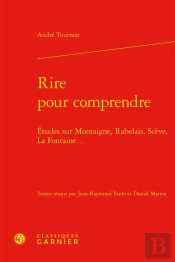 Rire Pour Comprendre - Etudes Sur Montaigne, Rabelais, Sceve, La Fontaine...