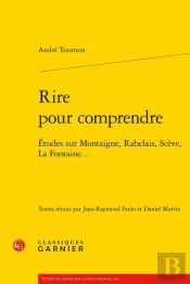 Rire Pour Comprendre ; Études Sur Montaigne, Rabelais, Scève, La Fontaine...