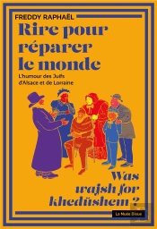 Rire Pour Reparer Le Monde - L'Humour Des Juifs D'Alsace Et De Lorraine