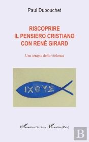 Riscoprire Il Pensiero Cristiano Con Rene Girard - Una Terapia Della Violenza