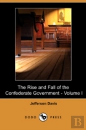 Rise And Fall Of The Confederate Government - Volume I (Dodo Press)