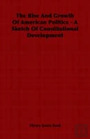Rise And Growth Of American Politics - A Sketch Of Constitutional Development
