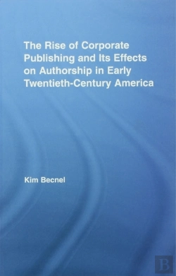 Bertrand.pt - Rise Of Corporate Publishing And Its Effects On Authorship In Early Twentieth Century America