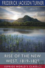 Rise Of The New West, 1819-1829 (Esprios Classics)