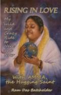 Rising In Love - My Wild And Crazy Ride To Here And Now, With Amma, The Hugging Saint