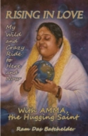 Rising In Love - My Wild And Crazy Ride To Here And Now, With Amma, The Hugging Saint