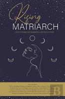 Rising Matriarch: Stories Of Women Who Remembered Their Truth And Power