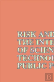 Risk And Society: The Interaction Of Science, Technology And Public Policy