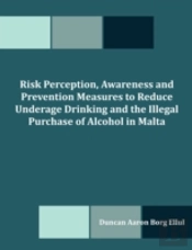 Risk Perception, Awareness And Prevention Measures To Reduce Underage Drinking And The Illegal Purchase Of Alcohol In Malta