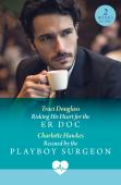 Risking His Heart For The Er Doc / Rescued By The Playboy Surgeon