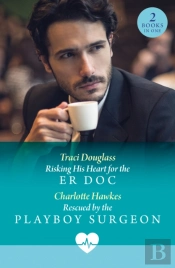 Risking His Heart For The Er Doc / Rescued By The Playboy Surgeon