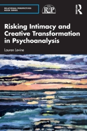 Risking Intimacy And Creative Transformation In Psychoanalysis
