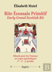 Rite Écossais Primitif : Early Grand Scottish Rit ; Rituels Pour Les Travaux En Loges Symboliques 1er - 2e - 3e Grades