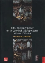 Rito, Musica Y Poder En La Catedral Metropolitana (Mexico, 1790-1810) 