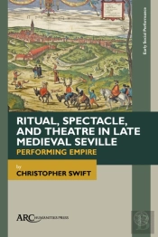 Ritual, Spectacle, And Theatre In Late Medieval Seville