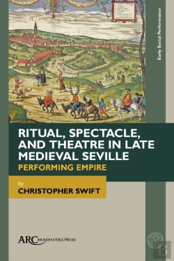 Bertrand.pt - Ritual, Spectacle, And Theatre In Late Medieval Seville