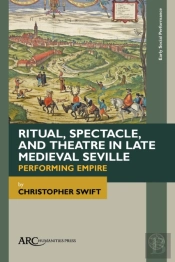 Ritual, Spectacle, And Theatre In Late Medieval Seville
