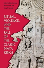 Ritual, Violence, And The Fall Of The Classic Maya Kings