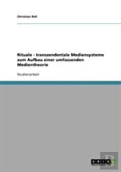 Rituale - Transzendentale Mediensysteme Zum Aufbau Einer Umfassenden Medientheorie