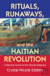 Rituals, Runaways, And The Haitian Revolution