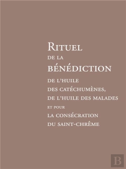 Bertrand.pt - Rituel De La Bénédiction De L'Huile Des Catéchumènes : De L'Huile Des Malades Et Pour La Consécration