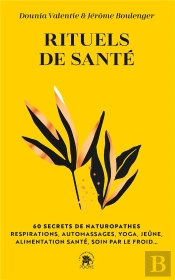 Rituels De Santé : 60 Secrets De Naturopathes : Respirations, Automassages, Yoga, Jeûne, Alimentation Santé, Soin Par Le Froid...