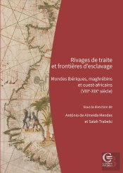 Rivages De Traite Et Frontières D'Esclavage : Mondes Ibériques, Maghrébins Et Ouest-Africains (Viiie-Xixe Siècle)
