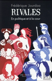Rivales ; En Politique Et À La Cour