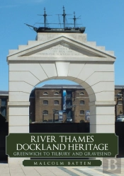 River Thames Dockland Heritage: Greenwich To Tilbury And Gravesend