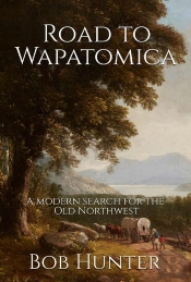 Road To Wapatomica, A Modern Search For The Old Northwest