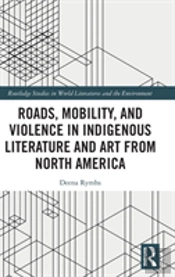 Roads, Mobility, And Violence In Indigenous Literature And Art From North America