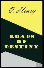 Roads Of Destiny (Collection Of 22 Short Stories) O. Henry