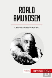 Roald Amundsen : La Carrera Hacia El Polo Sur